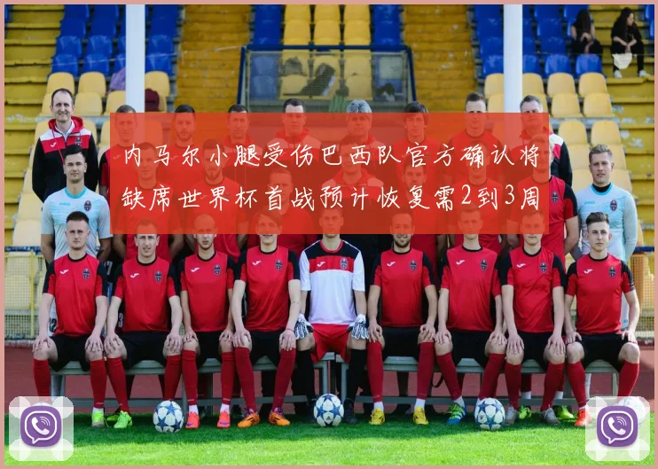 内马尔小腿受伤巴西队官方确认将缺席世界杯首战预计恢复需2到3周