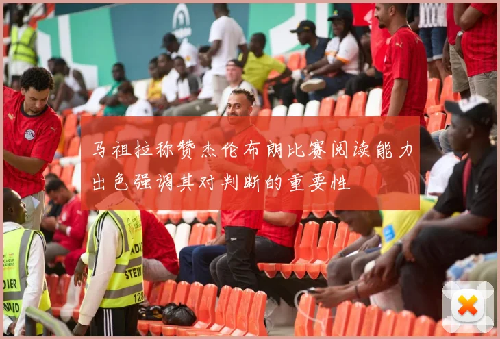 马祖拉称赞杰伦布朗比赛阅读能力出色强调其对判断的重要性
